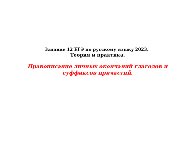 Задание 12 ЕГЭ по русскому языку 2023.  Теория и практика.    Правописание личных окончаний глаголов и суффиксов причастий. 