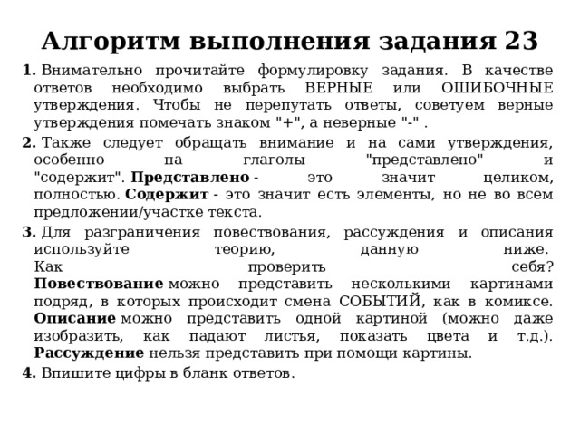 Алгоритм выполнения задания 23   1.  Внимательно прочитайте формулировку задания. В качестве ответов необходимо выбрать ВЕРНЫЕ или ОШИБОЧНЫЕ утверждения. Чтобы не перепутать ответы, советуем верные утверждения помечать знаком 