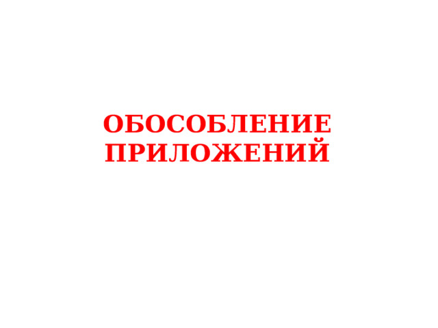 ОБОСОБЛЕНИЕ ПРИЛОЖЕНИЙ 