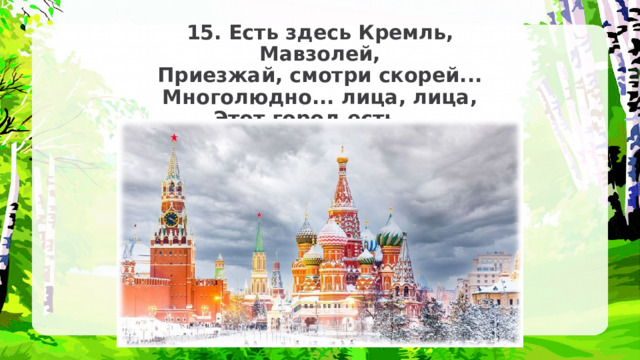 15. Есть здесь Кремль, Мавзолей, Приезжай, смотри скорей... Многолюдно... лица, лица, Этот город есть... 