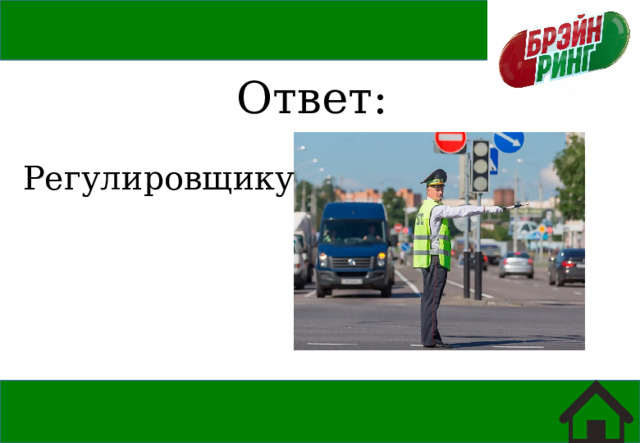 Ответ: Регулировщику 