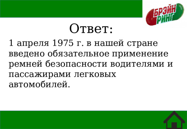 Ответ: 1 апреля 1975 г. в нашей стране введено обязательное применение ремней безопасности водителями и пассажирами легковых автомобилей. 