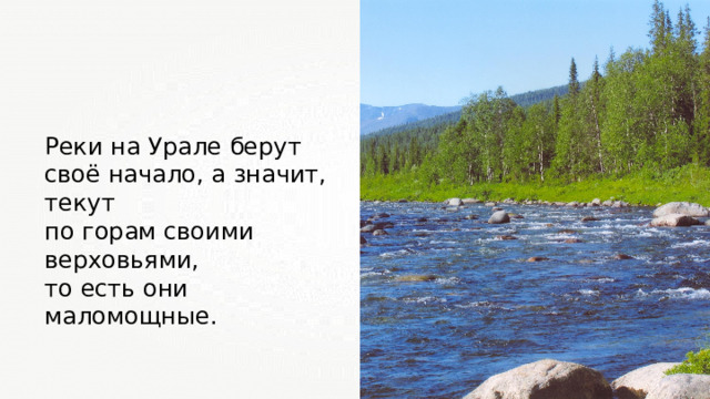 Реки на Урале берут своё начало, а значит, текут по горам своими верховьями, то есть они маломощные. 