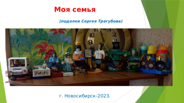  Моя семья  (поделки Сергея Трегубова)  г. Новосибирск-2023. 
