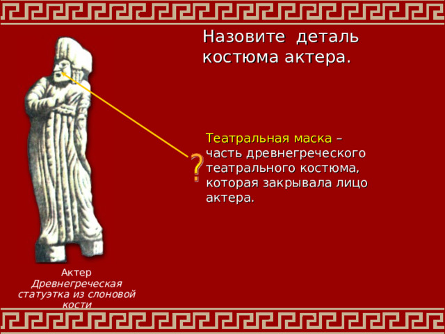 Назовите деталь костюма актера. Театральная маска – часть древнегреческого театрального костюма, которая закрывала лицо актера. Актер Древнегреческая статуэтка из слоновой кости 