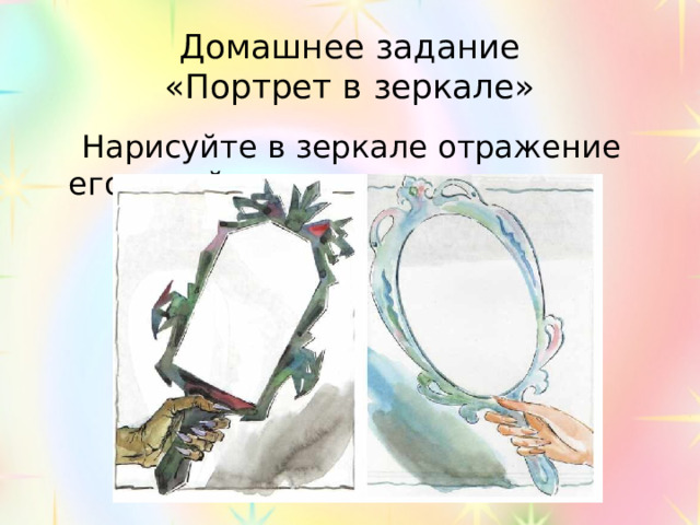 Домашнее задание  «Портрет в зеркале»  Нарисуйте в зеркале отражение его хозяйки 