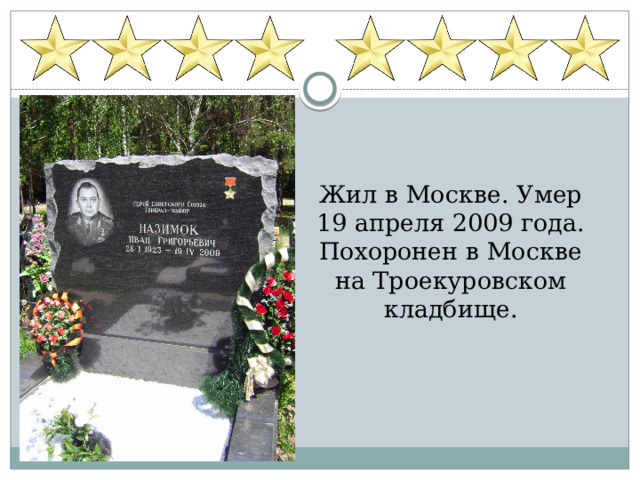 Жил в Москве. Умер 19 апреля 2009 года. Похоронен в Москве на Троекуровском кладбище. 
