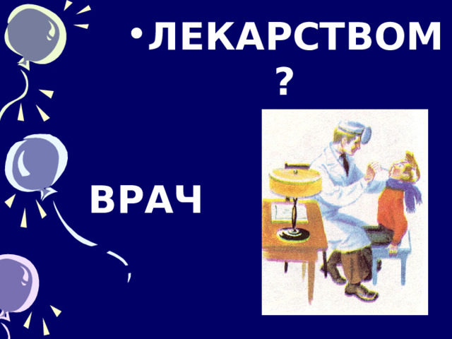 ЛЕКАРСТВОМ ? ВРАЧ 