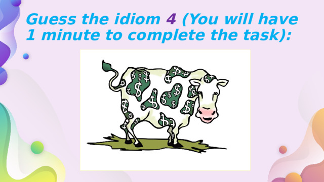 Guess the idiom 4 (You will have 1 minute to complete the task): 
