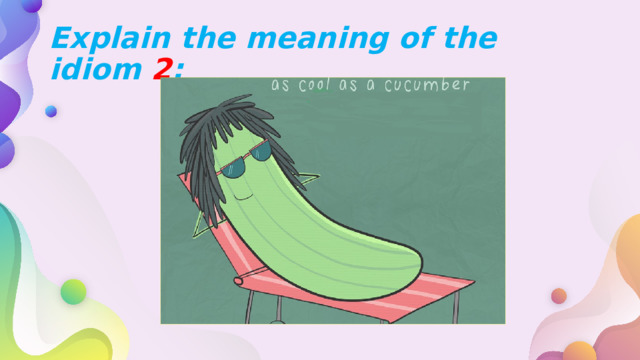 Explain the meaning of the idiom 2 : 