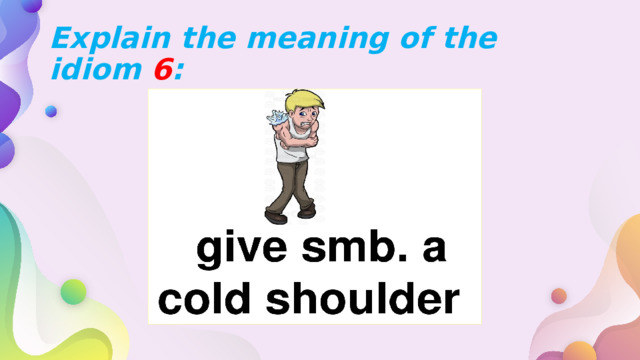 Explain the meaning of the idiom 6 : 