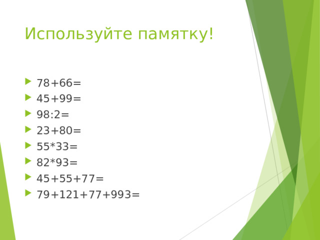 Используйте памятку! 78+66= 45+99= 98:2= 23+80= 55*33= 82*93= 45+55+77= 79+121+77+993=     