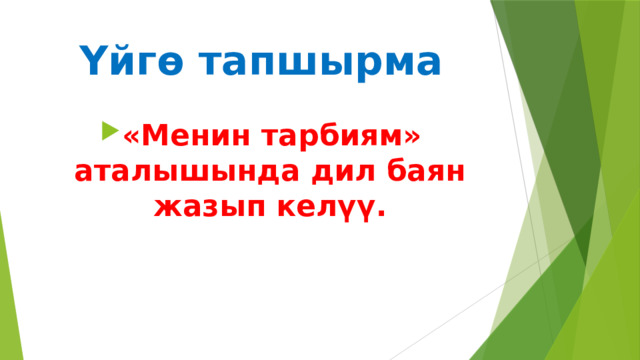 Үйгө тапшырма «Менин тарбиям» аталышында дил баян жазып келүү. 