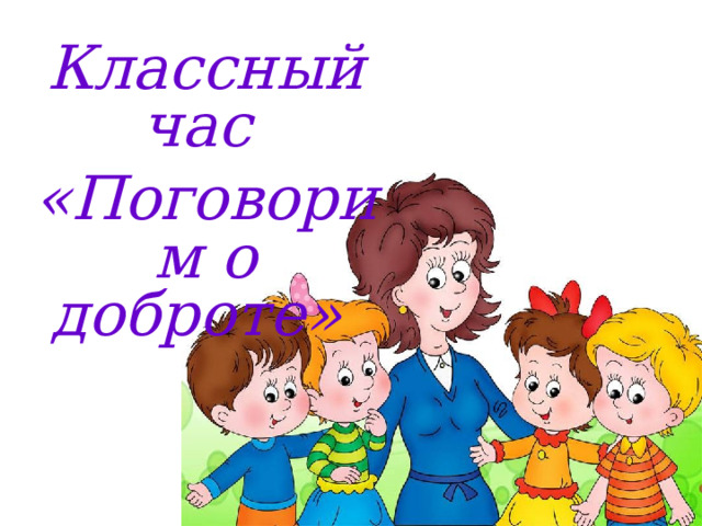 Классный час «Поговорим о доброте»  