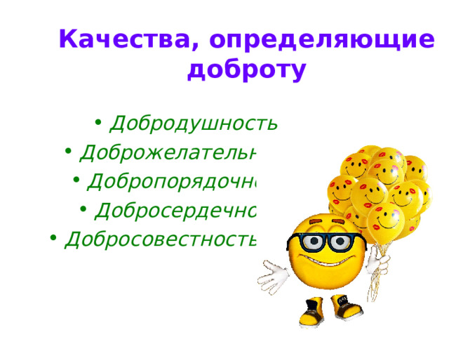 Качества, определяющие доброту  Добродушность Доброжелательность Добропорядочность Добросердечность Добросовестность    