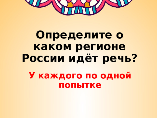 Определите о каком регионе России идёт речь? У каждого по одной попытке 