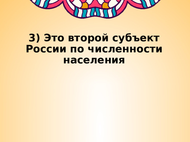 3) Это второй субъект России по численности населения 