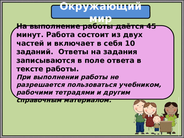Окружающий мир На выполнение работы даётся 45 минут. Работа состоит из двух частей и включает в себя 10 заданий. Ответы на задания записываются в поле ответа в тексте работы. При выполнении работы не разрешается пользоваться учебником, рабочими тетрадями и другим справочным материалом. 