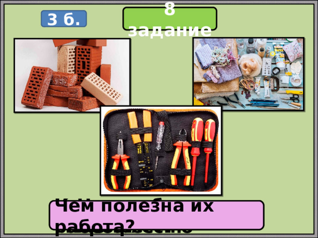 8 задание 3 б. Назови профессию Какую работу выполняет? Чем полезна их работа? 