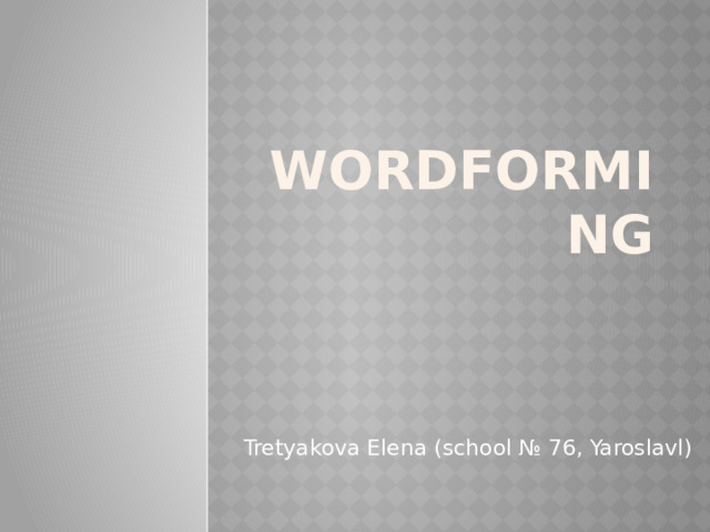 Wordforming Tretyakova Elena (school № 76, Yaroslavl) 