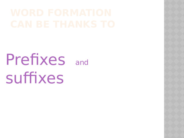 word formation  can be thanks to Prefixes and suffixes 
