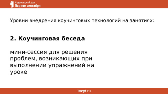 Уровни внедрения коучинговых технологий на занятиях:   2. Коучинговая беседа мини-сессия для решения проблем, возникающих при выполнении упражнений на уроке 