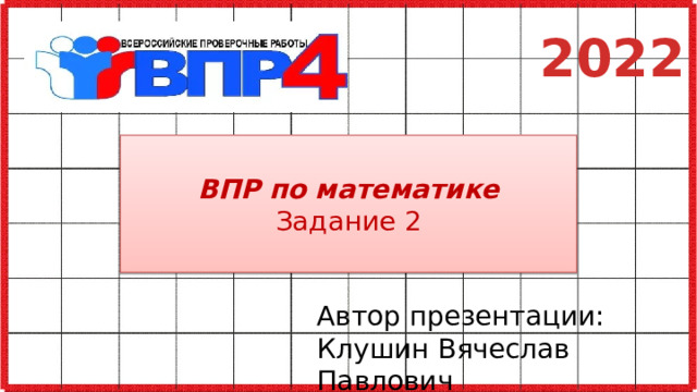 2022  ВПР по математике  Задание 2   Автор презентации: Клушин Вячеслав Павлович 