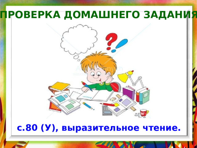 Проверка домашнего задания с.80 (У), выразительное чтение. 