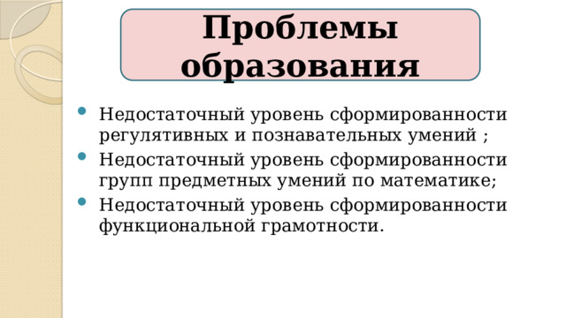 Проблемы образования Недостаточный уровень сформированности регулятивных и познавательных умений ; Недостаточный уровень сформированности групп предметных умений по математике; Недостаточный уровень сформированности функциональной грамотности. Данный вебинар направлен на решение проблемы преодоления трудностей детей при подготовке к ВПР. Так как у обучающихся наблюдается:  