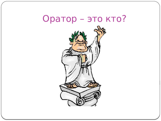 Оратор – это кто? 