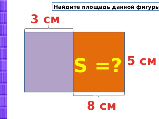 Найдите площадь данной фигуры. 3 см 5 см S =? 8 см 