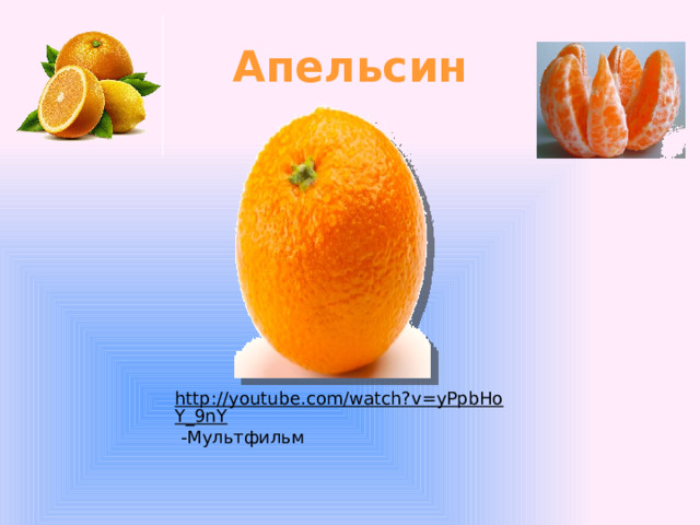 Апельсин http://youtube.com/watch?v=yPpbHoY_9nY  -Мультфильм 