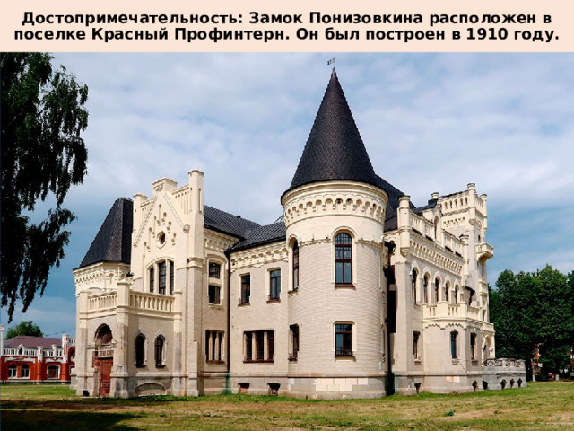 Достопримечательность: Замок Понизовкина расположен в поселке Красный Профинтерн. Он был построен в 1910 году. 
