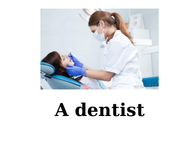 A dentist 