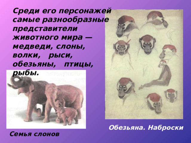  Среди его персонажей самые разнообразные представители животного мира — медведи, слоны, волки, рыси, обезьяны, птицы, рыбы. Обезьяна. Наброски Семья слонов 