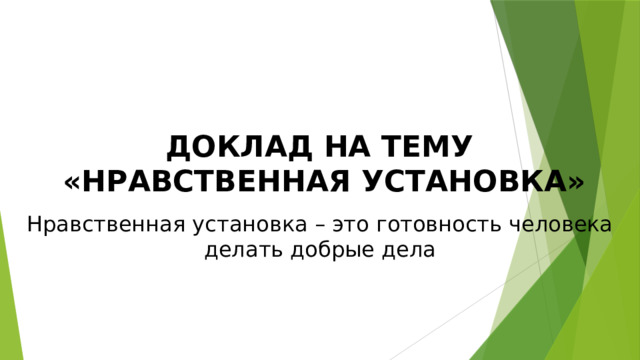 ДОКЛАД НА ТЕМУ «НРАВСТВЕННАЯ УСТАНОВКА» Нравственная установка – это готовность человека делать добрые дела 