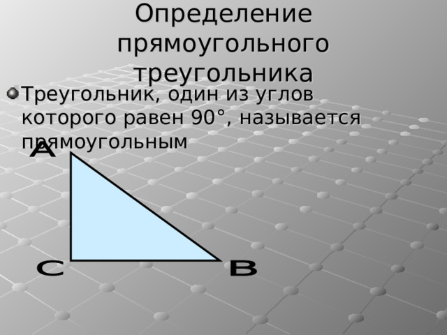 Определение прямоугольного треугольника Треугольник, один из углов которого равен 90 ° , называется прямоугольным 