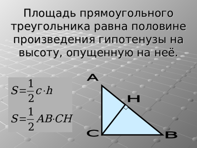 Площадь прямоугольного треугольника равна половине произведения гипотенузы на высоту, опущенную на неё. 