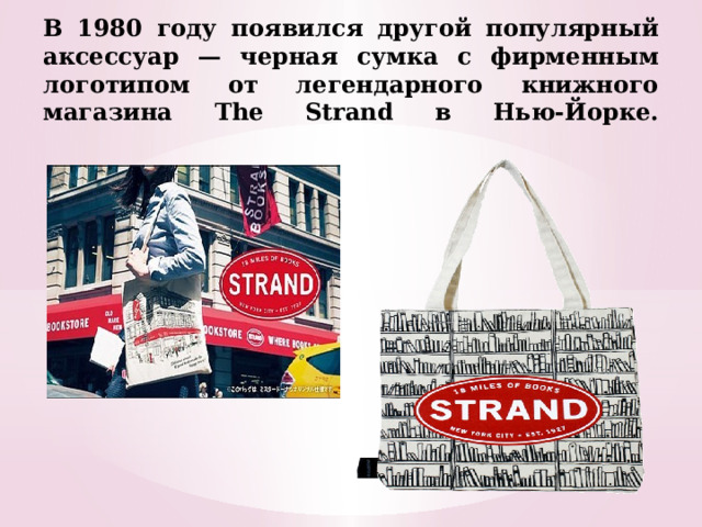 В 1980 году появился другой популярный аксессуар — черная сумка с фирменным логотипом от легендарного книжного магазина The Strand в Нью-Йорке.   