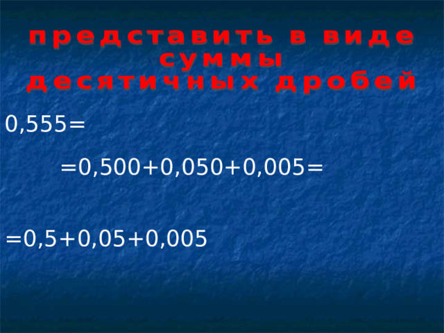 0,555=  =0,500+0,050+0,005=  =0,5+0,05+0,005  