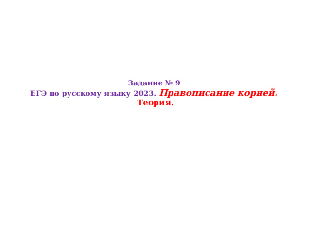 Задание № 9  ЕГЭ по русскому языку 2023. Правописание корней.  Теория.   