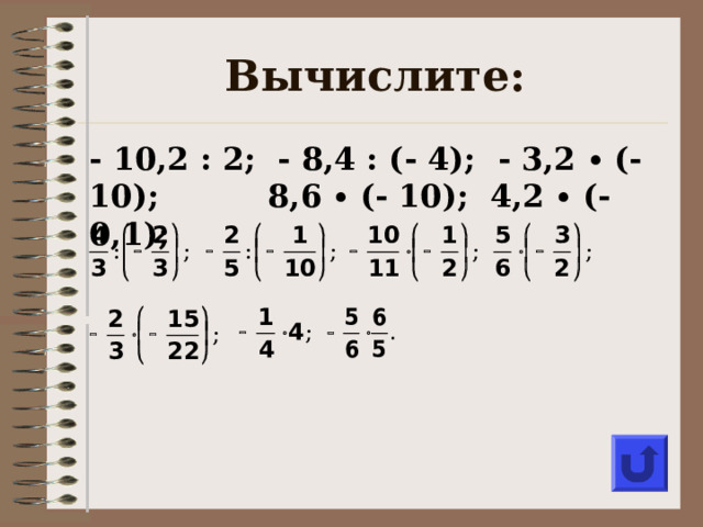 Вычислите: - 10,2 : 2; - 8,4 : (- 4); - 3,2 ∙ (- 10); 8,6 ∙ (- 10); 4,2 ∙ (- 0,1);  