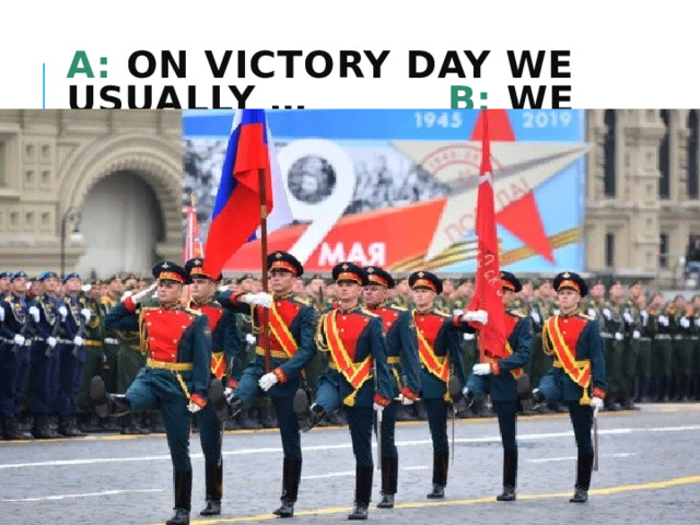 A: On Victory Day we usually … B: We also … 