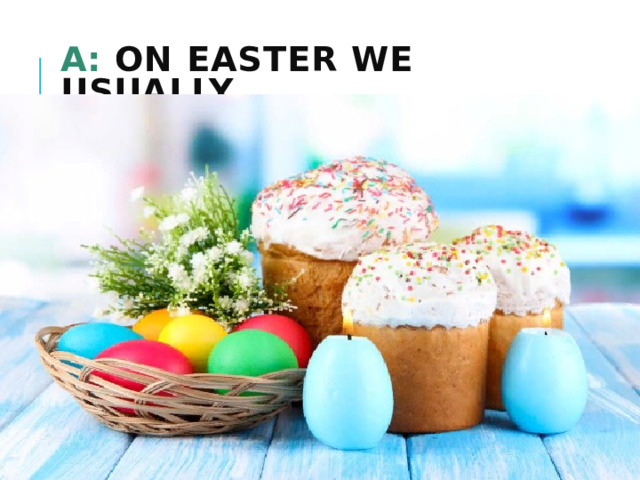 А: On Easter we usually … B: We also … 