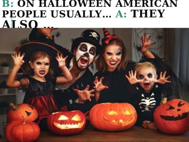 В: On Halloween American people usually… А: They also … 
