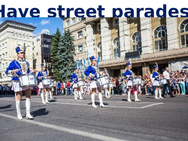 Have street parades 