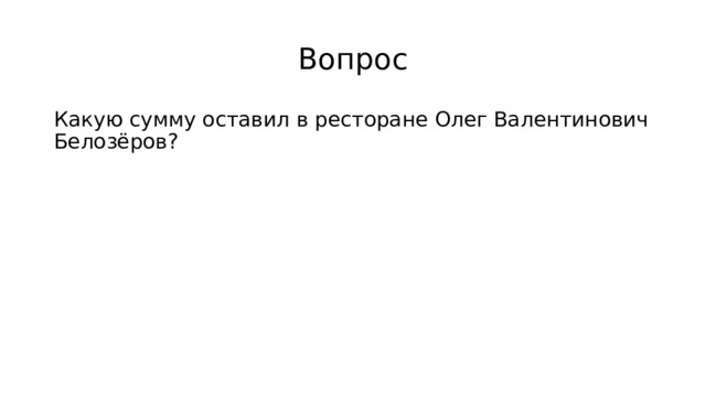 Вопрос Какую сумму оставил в ресторане Олег Валентинович Белозёров? 