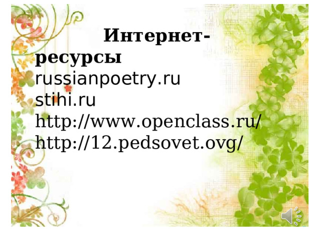  Интернет-ресурсы russianpoetry.ru stihi.ru http :// www . openclass . ru / http ://12. pedsovet . ovg / 