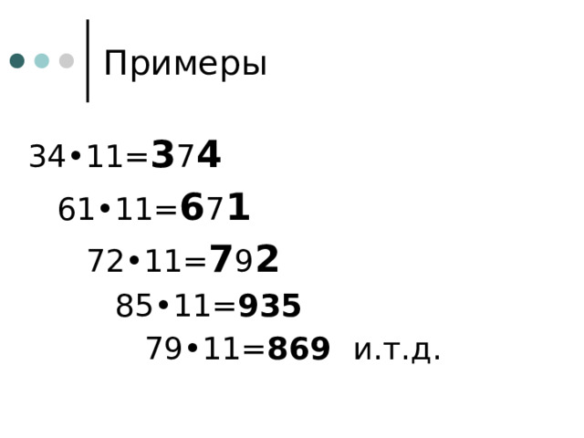 Примеры  34•11= 3 7 4   61•11= 6 7 1    72•11= 7 9 2      85•11= 935      79•11= 869 и.т.д. 