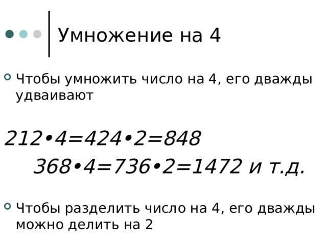 Умножение на 4 Чтобы умножить число на 4, его дважды удваивают 212•4=424•2=848   368•4=736•2=1472 и т.д. Чтобы разделить число на 4, его дважды можно делить на 2 